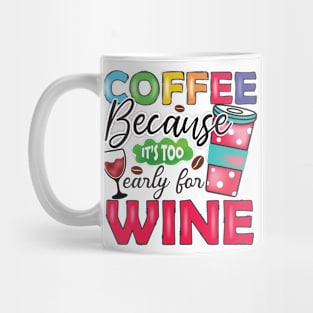 Coffee, Because It's Too Early For Wine Mug